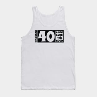 40 look so good Tank Top